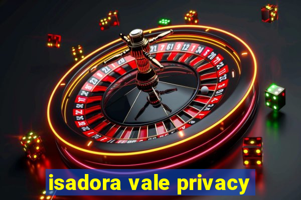 isadora vale privacy